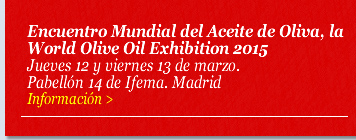 Encuentro Mundial del Aceite de Oliva, la World Olive Oil Exhibition 2015. Jueves 12 y viernes 13 de marzo. Pabellón 14 de Ifema. Madrid