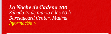 La Noche de Cadena 100. Sábado 21 de marzo a las 20 horas. Barclaycard Center. Madrid