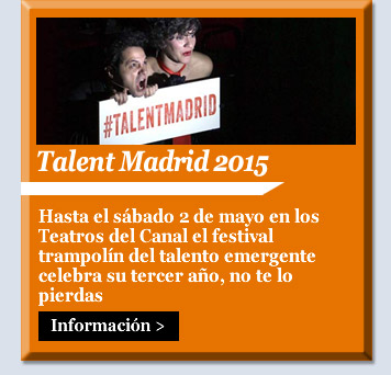 Talent Madrid 2015. Hasta el sábado 2 de mayo. Teatros del Canal