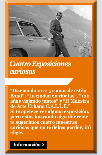 Cuatro Exposiciones curiosas: “Diseñando 007: 50 años de estilo Bond”, “La ciudad en viñetas”, “100 años viajando juntos” y “II Muestra de Arte Urbano C.A.L.L.E.”